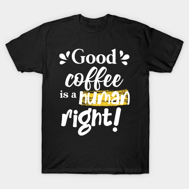 Good coffee is a human right T-Shirt by Nice Surprise